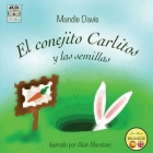 El conejito Carlitos y las semillas: Charlie Rabbit and the seeds By Mandie Davis, Badger Davis (Editor) Cover Image