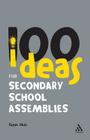 100 Ideas for Secondary School Assemblies (Continuum One Hundreds #20) By Susan Elkin Cover Image