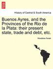 Buenos Ayres, and the Provinces of the Rio de La Plata: Their Present State, Trade and Debt, Etc. By Woodbine Parish Cover Image