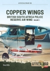 Copper Wings: British South Africa Police Reserve Air Wing Volume 1 (Africa@War) By Guy Ellis Cover Image