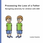 Processing the Loss of a Father: Navigating Adversity for Children with ASD By Louise Cousins Cover Image