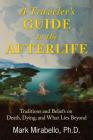 A Traveler's Guide to the Afterlife: Traditions and Beliefs on Death, Dying, and What Lies Beyond By Mark Mirabello, Ph.D. Cover Image