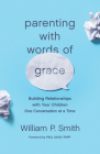 Parenting with Words of Grace: Building Relationships with Your Children One Conversation at a Time Cover Image