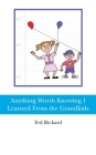 Anything Worth Knowing I Learned From the Grandkids By Ted Rickard Cover Image