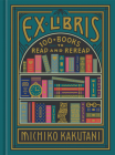 Ex Libris: 100+ Books to Read and Reread By Michiko Kakutani Cover Image