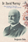 Dr. David Murray: Superintendent of Education in the Empire of Japan, 1873-1879 By Professor Benjamin Duke Cover Image