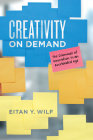 Creativity on Demand: The Dilemmas of Innovation in an Accelerated Age By Eitan Y. Wilf Cover Image