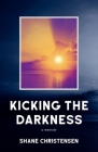 Kicking the Darkness: A Memoir By Shane Christensen Cover Image