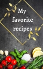 My favorite recipes: Great blank recipe book to write your favorite recipes; Collect all the recipes you love in your Own Cookbook; Cover Image