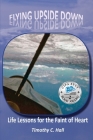 Flying Upside Down: Life Lessons for the Faint of Heart By Timothy C. Hall Cover Image