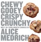 Chewy Gooey Crispy Crunchy Melt-in-Your-Mouth Cookies by Alice Medrich By Alice Medrich Cover Image