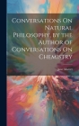 Conversations On Natural Philosophy, by the Author of Conversations On Chemistry By Jane Marcet Cover Image