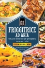 Friggitrice ad Aria - Ricettario illustrato per principianti By Serena Rose William Cover Image