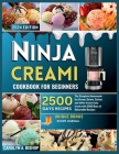 Ninja Creami Cookbook for Beginners: The Complete Homemade Ice cream, Gelato, Sorbet, and other frozen tasty treats with 2500 days of Delectable Recip Cover Image