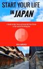 Start Your Life in Japan: A Guide to Jobs, Visas and Living Out Your Dream in The Land of The Rising Sun By Ken Lawrence Cover Image