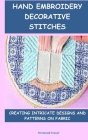 Hand Embroidery Decorative Stitches: Creating Intricate Designs and Patterns on Fabric Cover Image