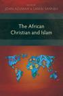 The African Christian and Islam By John Azumah (Editor), Lamin Sanneh (Editor) Cover Image