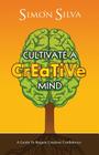 Cultivate a Creative Mind: A Guide to Regain Creative Confidence By Simon Silva Cover Image