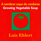 A Sembrar Sopa De Verduras / Growing Vegetable Soup Bilingual Board Book By Lois Ehlert Cover Image