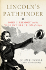 Lincoln's Pathfinder: John C. Fremont and the Violent Election of 1856 By John Bicknell Cover Image
