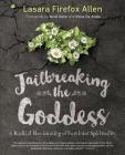 Jailbreaking the Goddess: A Radical Revisioning of Feminist Spirituality By Lasara Firefox Allen Cover Image