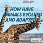How Have Animals Evolved and Adapted? (Let's Find Out! Animal Life) By Jennifer Swanson Cover Image