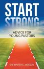 Start Strong: Advice for Young Pastors By Dr Walter Jackson Cover Image