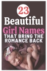 23 Beautiful Baby Girl Names That Bring the Romance Back: The most helpful, complete, & up-to-date name book By Baby Names Trendy Cover Image