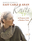 Easy Cable and Aran Knits: 26 Projects with a Modern Twist By Martin Storey Cover Image