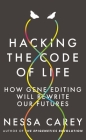 Hacking the Code of Life: How Gene Editing Will Rewrite Our Futures (Hot Science) By Nessa Carey Cover Image