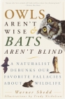Owls Aren't Wise & Bats Aren't Blind: A Naturalist Debunks Our Favorite Fallacies About Wildlife By Warner Shedd Cover Image