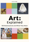 Art: Explained: 100 Masterpieces and What They Mean By Susie Hodge Cover Image