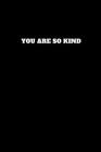 You Are So Kind: Unruled Notebook Cover Image