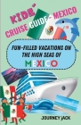 Kids' Cruise Guide - Mexico: Fun-Filled Vacations on the High Seas of Mexico By Journey Jack Cover Image