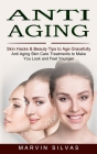 Anti Aging: Skin Hacks & Beauty Tips to Age Gracefully (Anti Aging Skin Care Treatments to Make You Look and Feel Younger) Cover Image
