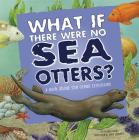 What If There Were No Sea Otters?: A Book about the Ocean Ecosystem (Food Chain Reactions) By Suzanne Slade, Carol Schwartz (Illustrator) Cover Image