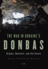 The War in Ukraine's Donbas: Origins, Contexts, and the Future By David R. Marples (Editor) Cover Image
