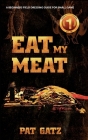 Eat My Meat: A Beginners Field Dressing Guide For Small Game By Pat Gatz Cover Image