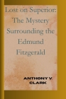 Lost on Superior: The Mystery Surrounding the Edmund Fitzgerald By Anthony V. Clark Cover Image