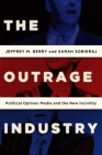 The Outrage Industry: Political Opinion Media and the New Incivility (Studies in Postwar American Political Development) By Jeffrey M. Berry, Sarah Sobieraj Cover Image