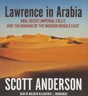 Lawrence in Arabia: War, Deceit, Imperial Folly, and the Making of the Modern Middle East By Scott Anderson, Malcolm Hillgartner (Read by) Cover Image