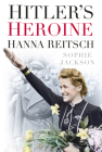 Hitler's Heroine: Hanna Reitsch By Sophie Jackson Cover Image