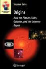 Origins: How the Planets, Stars, Galaxies, and the Universe Began (Astronomers' Universe) By Steve Eales Cover Image