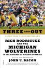 Three and Out: Rich Rodriguez and the Michigan Wolverines in the Crucible of College Football Cover Image