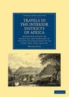 Travels in the Interior Districts of Africa: Performed Under the Direction and Patronage of the African Association in the Years 1795, 1796, and 1797 (Cambridge Library Collection - African Studies) By Mungo Park Cover Image