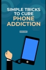 Simple Trick to Cure Phone Addiction: 5 special tips to manage your cellphone usage By Moon Money Cover Image
