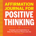 Affirmation Journal for Positive Thinking: Prompts and Inspiration to Help You Harness Peace and Joy By Kelly Swanson Cover Image