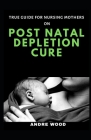 True Guide For Nursing Mothers On Post Natal Depletion Cure Cover Image