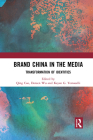 Brand China in the Media: Transformation of Identities By Qing Cao (Editor), Doreen Wu (Editor), Keyan G. Tomaselli (Editor) Cover Image