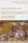 Salvation by Allegiance Alone: Rethinking Faith, Works, and the Gospel of Jesus the King By Matthew W. Bates, Scot McKnight (Foreword by) Cover Image